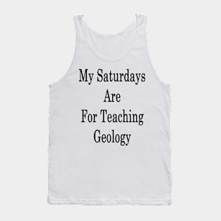 My Saturdays Are For Teaching Geology Tank Top